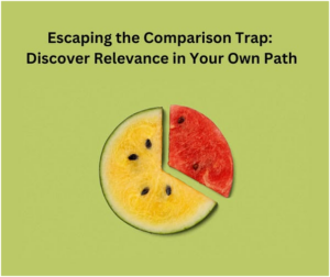 Read more about the article ESCAPING THE COMPARISON TRAP:DISCOVER RELEVANCE IN YOUR OWN PATH.