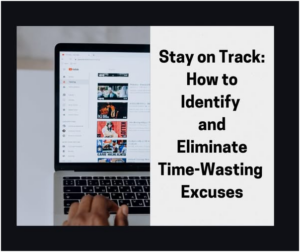 Read more about the article STOP THE EXCUSES: TAKE CONTROL OF YOUR TIME AND TASKS